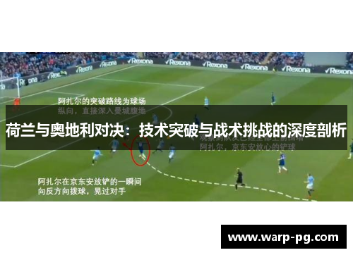 荷兰与奥地利对决：技术突破与战术挑战的深度剖析