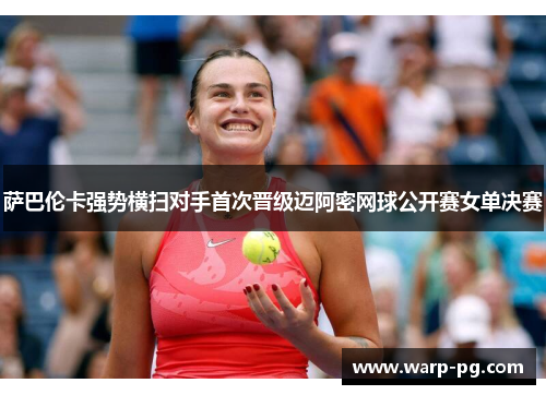 萨巴伦卡强势横扫对手首次晋级迈阿密网球公开赛女单决赛 萨巴伦卡强势横扫对手首次晋级迈阿密网球公开赛女单决赛