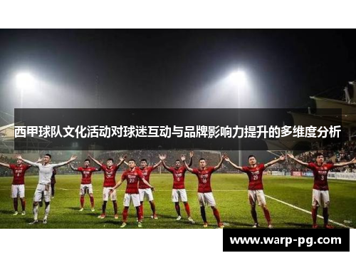 西甲球队文化活动对球迷互动与品牌影响力提升的多维度分析 西甲球队文化活动对球迷互动与品牌影响力提升的多维度分析