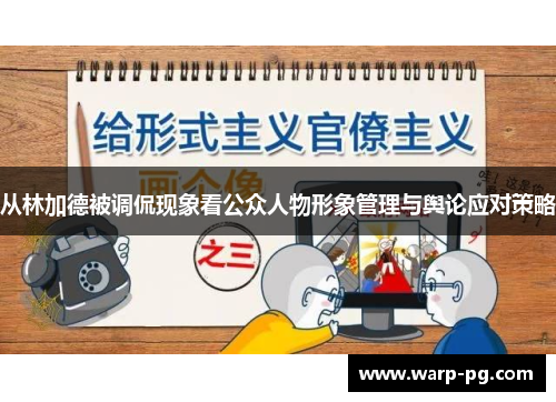 从林加德被调侃现象看公众人物形象管理与舆论应对策略 从林加德被调侃现象看公众人物形象管理与舆论应对策略