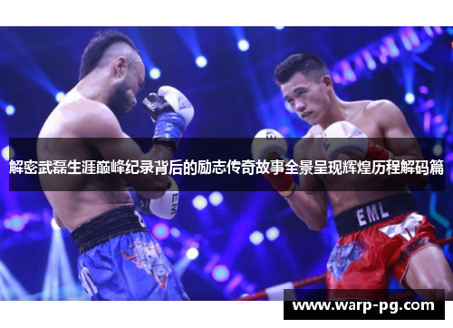 解密武磊生涯巅峰纪录背后的励志传奇故事全景呈现辉煌历程解码篇