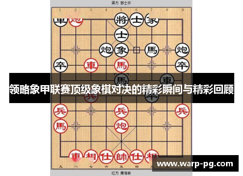 领略象甲联赛顶级象棋对决的精彩瞬间与精彩回顾