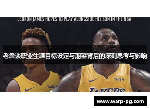老詹谈职业生涯目标设定与期望背后的深刻思考与影响