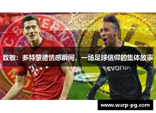 致敬：多特蒙德情感瞬间，一场足球信仰的集体故事