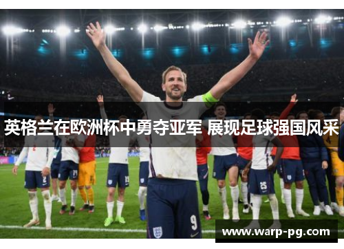 英格兰在欧洲杯中勇夺亚军 展现足球强国风采