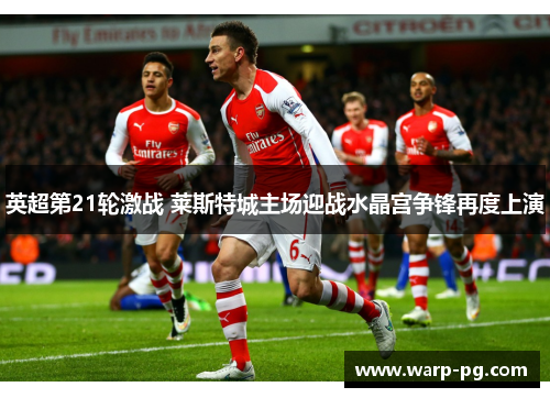 英超第21轮激战 莱斯特城主场迎战水晶宫争锋再度上演