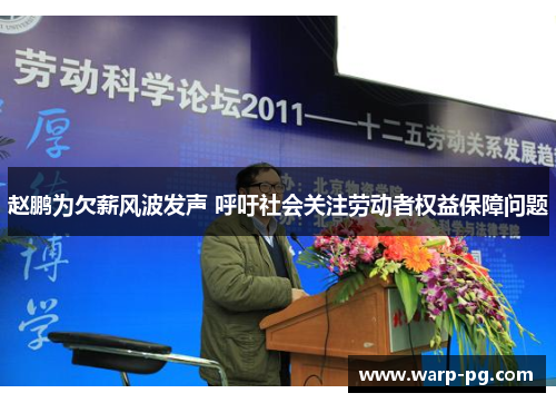 赵鹏为欠薪风波发声 呼吁社会关注劳动者权益保障问题