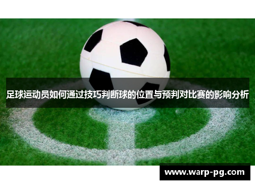 足球运动员如何通过技巧判断球的位置与预判对比赛的影响分析
