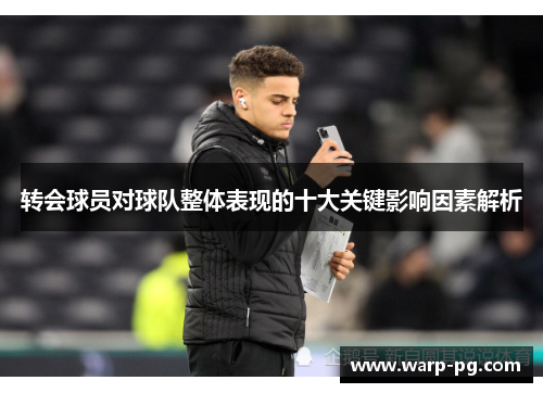 转会球员对球队整体表现的十大关键影响因素解析