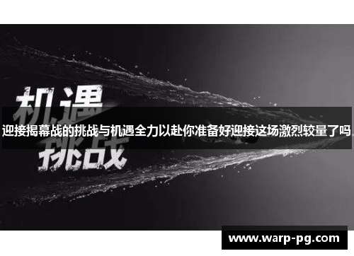 迎接揭幕战的挑战与机遇全力以赴你准备好迎接这场激烈较量了吗 迎接揭幕战的挑战与机遇全力以赴你准备好迎接这场激烈较量了吗