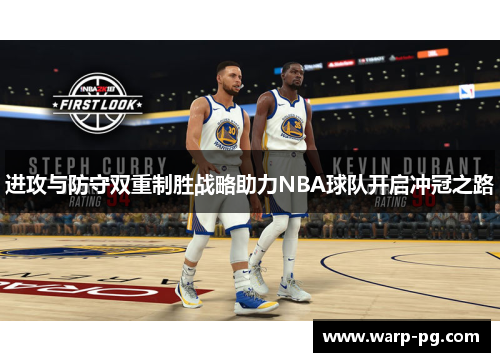 进攻与防守双重制胜战略助力NBA球队开启冲冠之路 进攻与防守双重制胜战略助力NBA球队开启冲冠之路