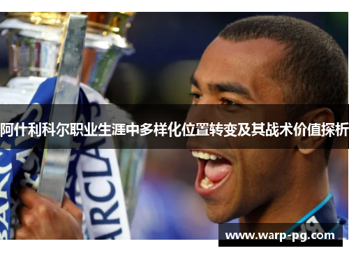 阿什利科尔职业生涯中多样化位置转变及其战术价值探析