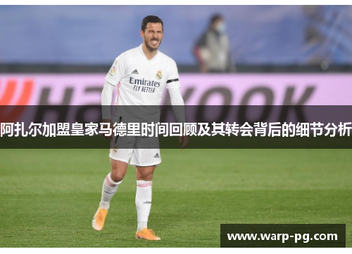 阿扎尔加盟皇家马德里时间回顾及其转会背后的细节分析