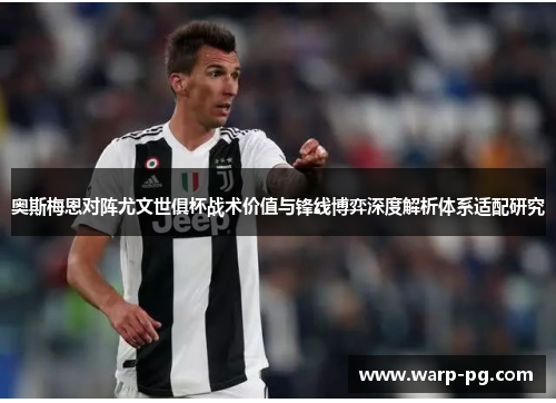 奥斯梅恩对阵尤文世俱杯战术价值与锋线博弈深度解析体系适配研究