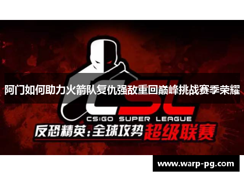 阿门如何助力火箭队复仇强敌重回巅峰挑战赛季荣耀