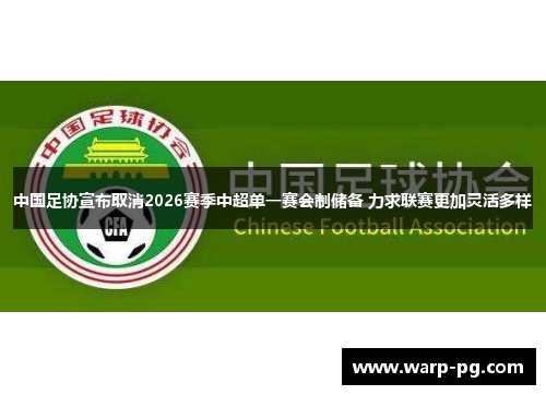 中国足协宣布取消2026赛季中超单一赛会制储备 力求联赛更加灵活多样
