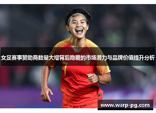 女足赛事赞助商数量大增背后隐藏的市场潜力与品牌价值提升分析