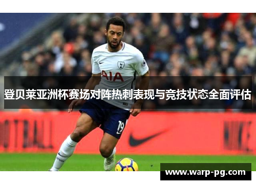 登贝莱亚洲杯赛场对阵热刺表现与竞技状态全面评估