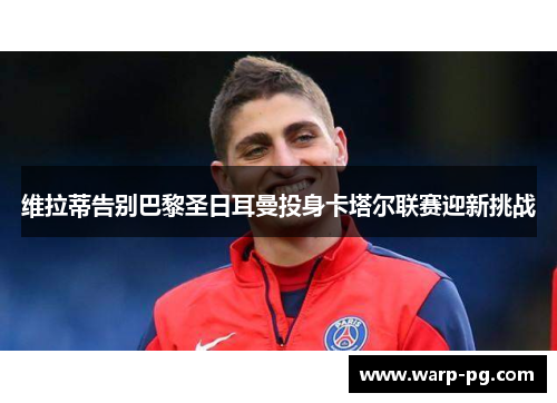 维拉蒂告别巴黎圣日耳曼投身卡塔尔联赛迎新挑战