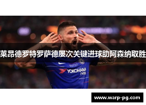 莱昂德罗特罗萨德屡次关键进球助阿森纳取胜