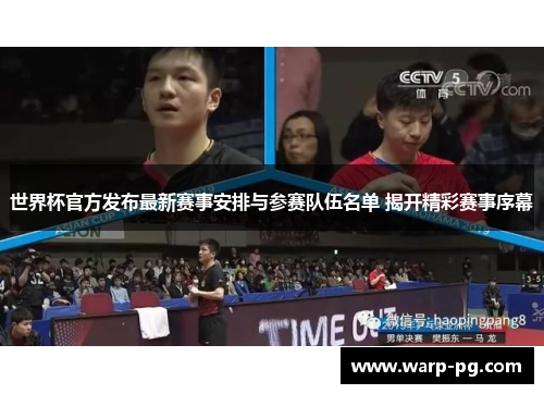 世界杯官方发布最新赛事安排与参赛队伍名单 揭开精彩赛事序幕