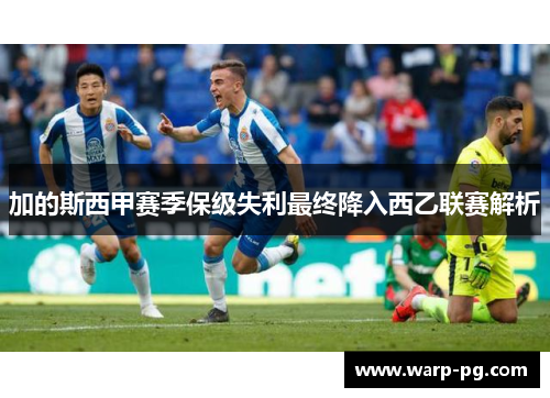 加的斯西甲赛季保级失利最终降入西乙联赛解析