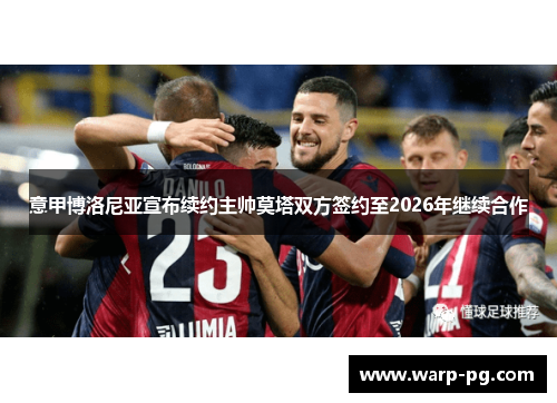 意甲博洛尼亚宣布续约主帅莫塔双方签约至2026年继续合作
