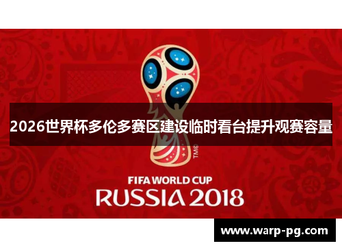2026世界杯多伦多赛区建设临时看台提升观赛容量