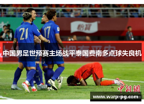 中国男足世预赛主场战平泰国费南多点球失良机