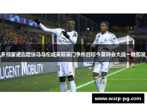 多特蒙德边路快马马伦成英超豪门争抢目标今夏转会大战一触即发