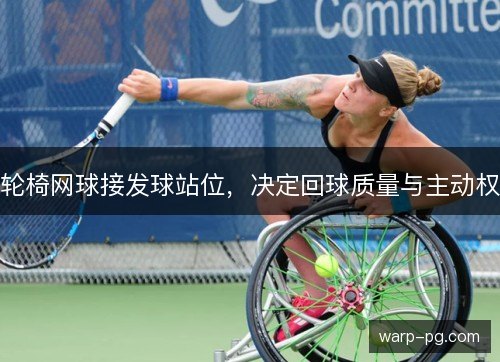 轮椅网球接发球站位，决定回球质量与主动权