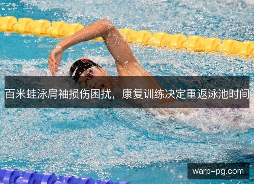 百米蛙泳肩袖损伤困扰，康复训练决定重返泳池时间