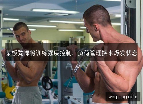 某板凳悍将训练强度控制，负荷管理换来爆发状态